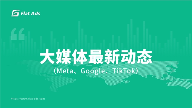 一文掌握大媒体风向丨meta、google、tiktok最新产品政策速递